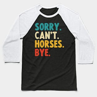 sorry cant horses bye Baseball T-Shirt